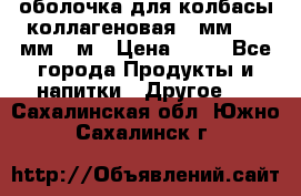 оболочка для колбасы коллагеновая 50мм , 45мм -1м › Цена ­ 25 - Все города Продукты и напитки » Другое   . Сахалинская обл.,Южно-Сахалинск г.